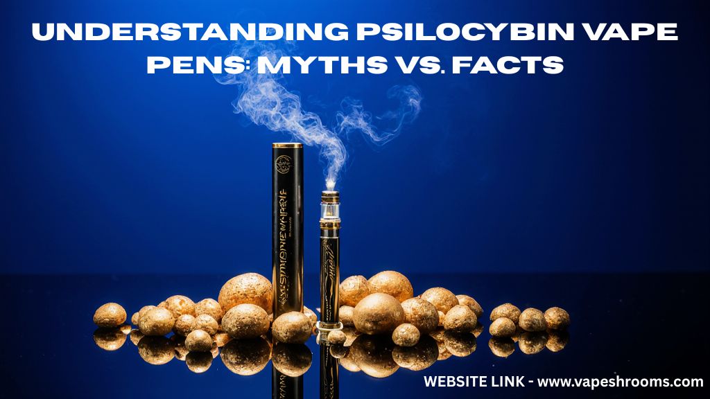 Understanding Psilocybin Vape Pens: Myths vs. Facts